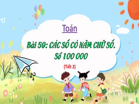 Bài giảng Toán Lớp 3 (Kết nối tri thức) - Bài 59: Các số có 5 chữ số. Số 100 000 (Tiết 2)