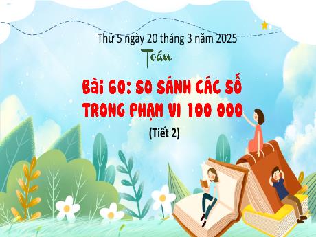 Bài giảng Toán Lớp 3 (Kết nối tri thức) - Bài 60: So sánh các số trong phạm vi 100 000 (Tiết 2) - Năm học 2024-2025 - Bạch Thị Hải Yến