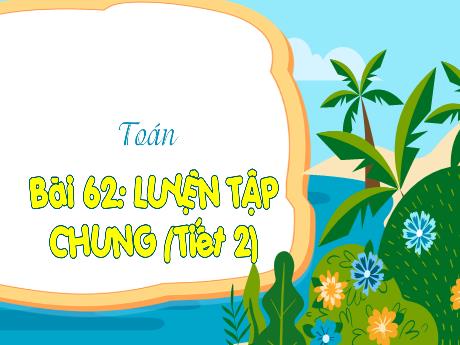 Bài giảng Toán Lớp 3 (Kết nối tri thức) - Bài 62: Luyện tập chung (Tiết 2) - Bạch Thị Hải Yến