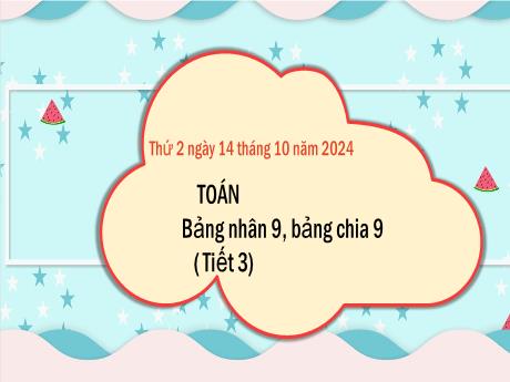 Bài giảng Toán Lớp 3 (Kết nối tri thức) - Bài: Bảng nhân 9, bảng chia (Tiết 3) - Năm học 2024-2025 - Bạch Thị Hải Yến