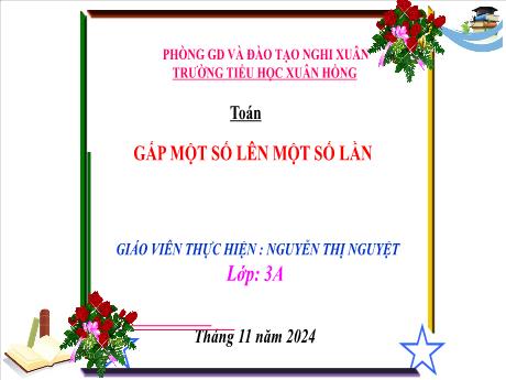 Bài giảng Toán Lớp 3 (Kết nối tri thức) - Bài: Gấp 1 số lên 1 số lần - Năm học 2024-2025 - Nguyễn Thị Nguyệt