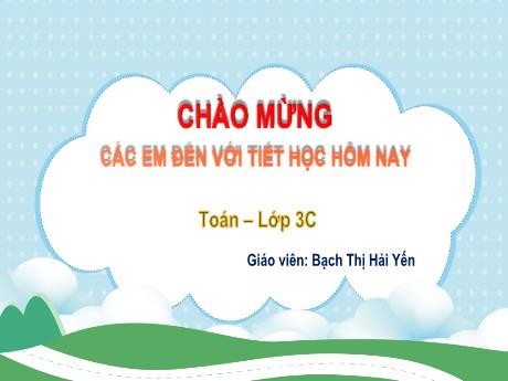 Bài giảng Toán Lớp 3 (Kết nối tri thức) - Bài: Luyện tập (Tiết 3 - Trang 60) - Bạch Thị Hải Yến
