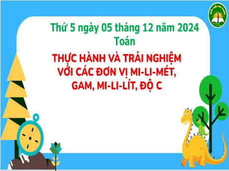 Bài giảng Toán Lớp 3 (Kết nối tri thức) - Bài: Thực hành và trải nghiệm với các đơn vị mi-li-mét, gam, mi-li-lít, độ C (Tiết 1) - Năm học 2024-2025