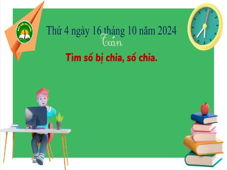 Bài giảng Toán Lớp 3 (Kết nối tri thức) - Bài: Tìm số bị chia, số chia - Năm học 2024-2025