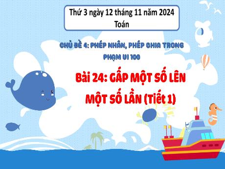 Bài giảng Toán Lớp 3 (Kết nối tri thức) - Chủ đề 4: Phép nhân, phép chia trong phạm vi 100 - Bài 24: Gấp 1 số lên 1 số lần (Tiết 1) - Năm học 2024-2025 - Bạch Thị Hải Yến