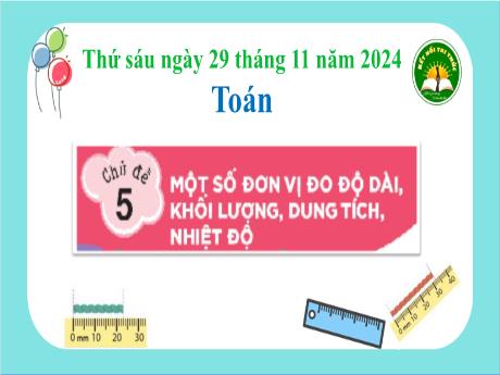 Bài giảng Toán Lớp 3 (Kết nối tri thức) - Chủ đề 5: Một số đơn vị đo độ dài, khối lượng, dung tích, nhiệt độ - Tiết 1: Mi-li-mét - Năm học 2024-2025