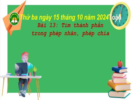 Bài giảng Toán Lớp 3 (Kết nối tri thức) - Tiết 2: Tìm số bị chia, số chia - Năm học 2024-2025 - Bạch Thị Hải Yến