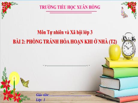 Bài giảng Tự nhiên và xã hội Lớp 3 (Kết nối tri thức) - Bài 2: Phòng tránh hỏa hoạn khi ở nhà (Tiết 2) - Năm học 2024-2025 - Trường Tiểu học Xuân Hồng