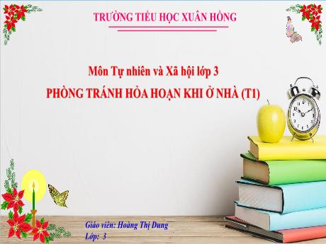 Bài giảng Tự nhiên và xã hội Lớp 3 (Kết nối tri thức) - Bài 2: Phòng tránh hỏa hoạn khi ở nhà (Tiết 1) - Năm học 2024-2025 - Trường Tiểu học Xuân Hồng