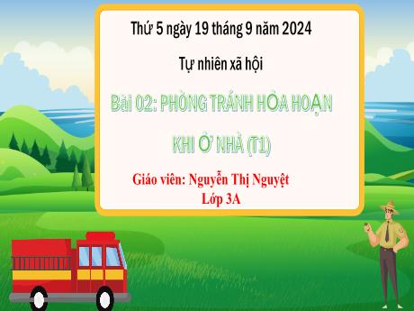 Bài giảng Tự nhiên xã hội (Kết nối tri thức) - Bài 2: Phòng tránh hỏa hoạn khi ở nhà (Tiết 1) - Năm học 2024-2025 - Nguyễn Thị Nguyệt