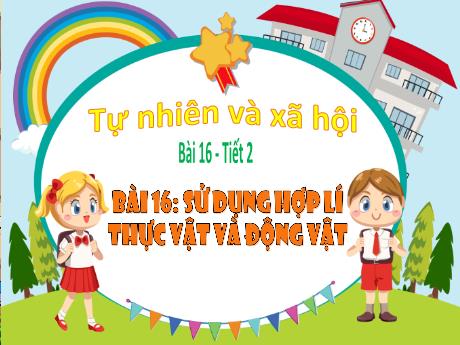 Bài giảng Tự nhiên xã hội Lớp 3 (Kết nối tri thức) - Bài 16: Sử dụng hợp lí thực vật và dộng vật (Tiết 2)