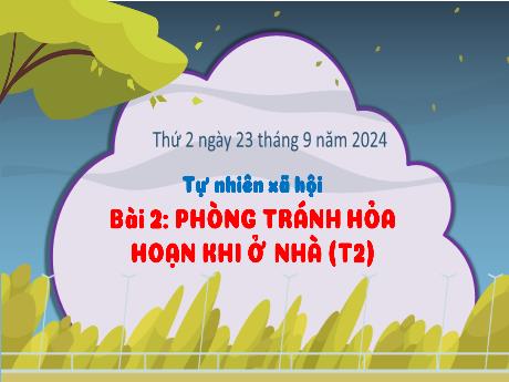 Bài giảng Tự nhiên xã hội Lớp 3 (Kết nối tri thức) - Bài 2: Phòng tránh hỏa hoạn khi ở nhà (Tiết 2) - Năm học 2024-2025 - Bạch Thị Hải Yến