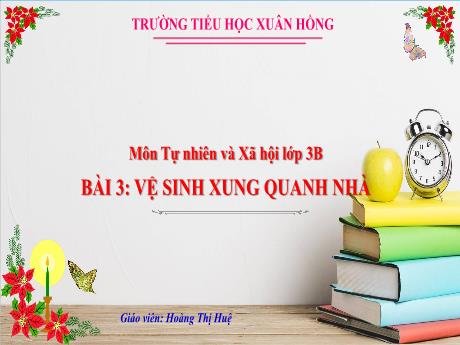 Bài giảng Tự nhiên xã hội Lớp 3 (Kết nối tri thức) - Bài 3: Vệ sinh xung quanh nhà - Năm học 2024-2025 - Hoàng Thị Huệ
