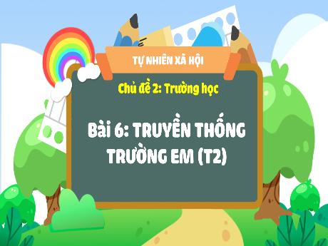 Bài giảng Tự nhiên xã hội Lớp 3 (Kết nối tri thức) - Chủ đề 2. Bài 6: Truyền thống trường em