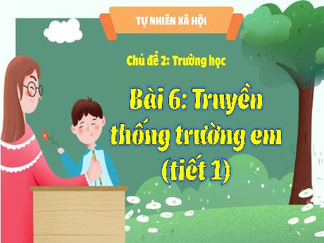 Bài giảng Tự nhiên xã hội Lớp 3 (Kết nối tri thức) - Chủ đề 2: Trường học - Bài 6: Truyền thống trường em (Tiết 1)